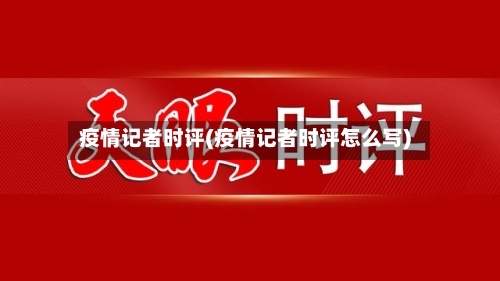 疫情记者时评(疫情记者时评怎么写)-第2张图片