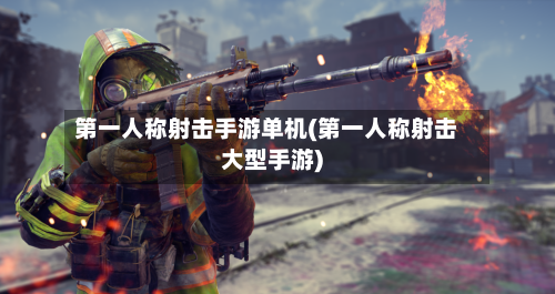 第一人称射击手游单机(第一人称射击大型手游)-第2张图片