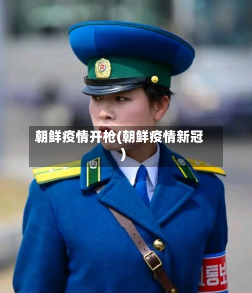 朝鲜疫情开枪(朝鲜疫情新冠)-第3张图片