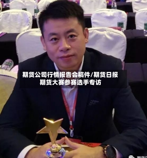 期货公司行情报告会稿件/期货日报期货大赛参赛选手专访-第3张图片