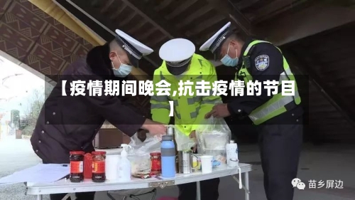 【疫情期间晚会,抗击疫情的节目】