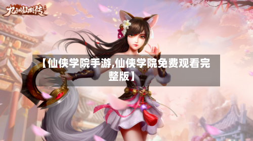 【仙侠学院手游,仙侠学院免费观看完整版】