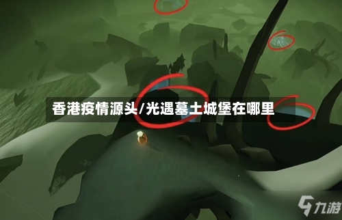 香港疫情源头/光遇墓土城堡在哪里-第3张图片