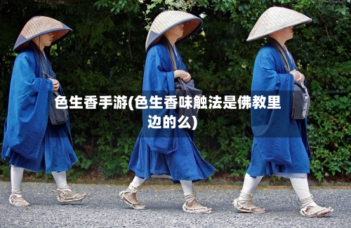 色生香手游(色生香味触法是佛教里边的么)-第3张图片