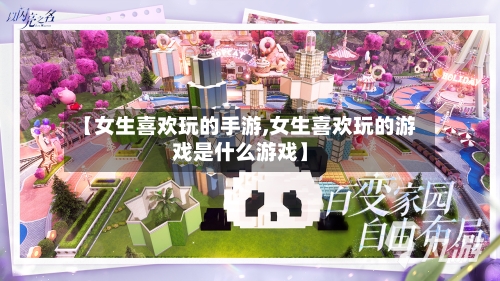 【女生喜欢玩的手游,女生喜欢玩的游戏是什么游戏】-第2张图片