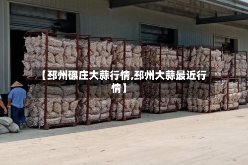 【邳州碾庄大蒜行情,邳州大蒜最近行情】