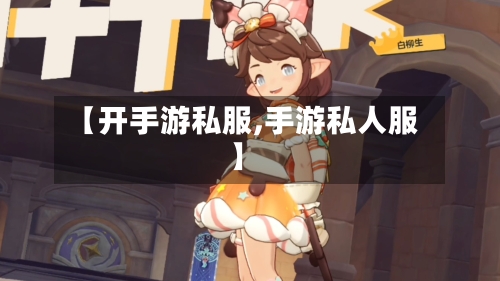 【开手游私服,手游私人服】-第3张图片