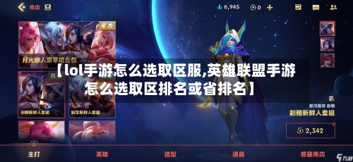 【lol手游怎么选取区服,英雄联盟手游怎么选取区排名或省排名】-第2张图片
