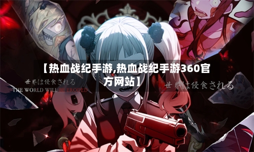 【热血战纪手游,热血战纪手游360官方网站】-第3张图片
