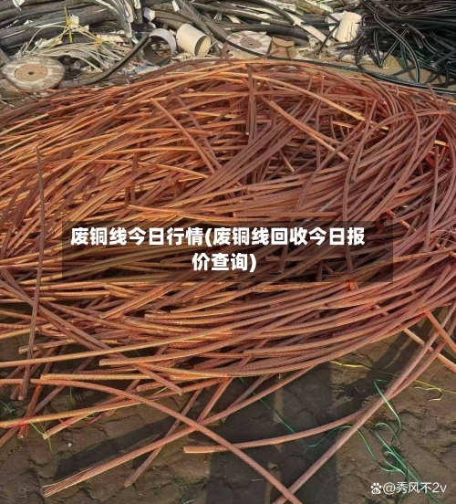 废铜线今日行情(废铜线回收今日报价查询)