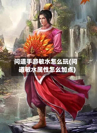 问道手游敏水怎么玩(问道敏水属性怎么加点)-第3张图片