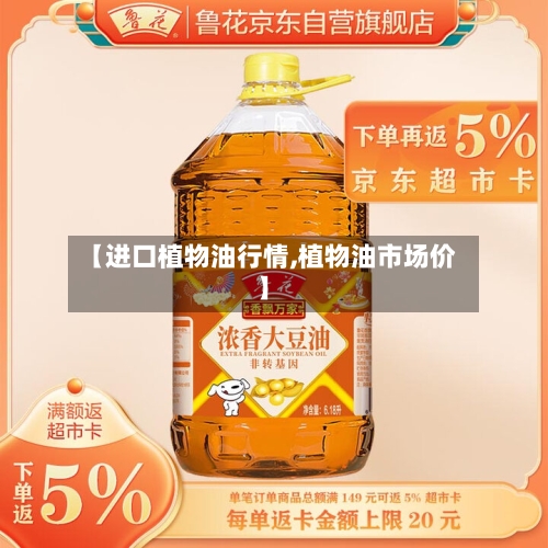【进口植物油行情,植物油市场价】-第2张图片