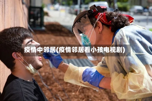 疫情中邻居(疫情邻居看小孩电视剧)-第2张图片