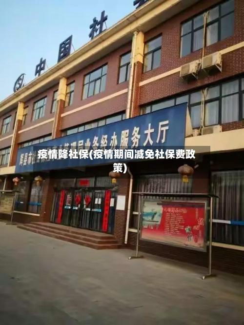 疫情降社保(疫情期间减免社保费政策)