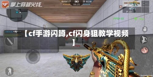 【cf手游闪蹲,cf闪身狙教学视频】-第2张图片
