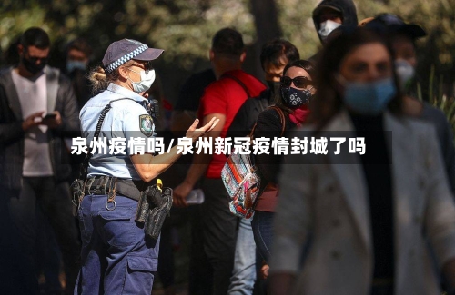 泉州疫情吗/泉州新冠疫情封城了吗-第2张图片