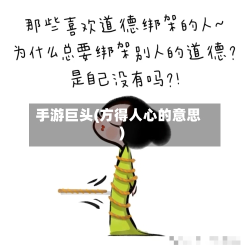 手游巨头(方得人心的意思)