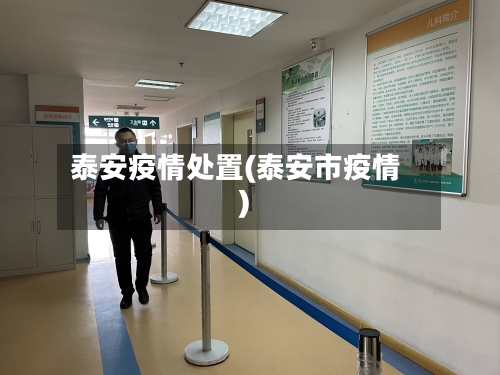 泰安疫情处置(泰安市疫情)