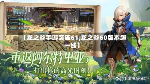 【龙之谷手游突破61,龙之谷60版本超一线】-第3张图片