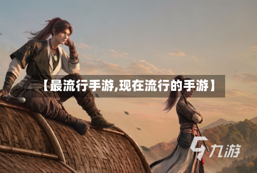 【最流行手游,现在流行的手游】