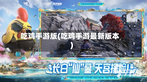 吃鸡手游版(吃鸡手游最新版本)