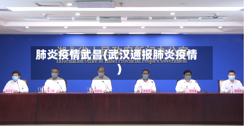 肺炎疫情武昌(武汉通报肺炎疫情)
