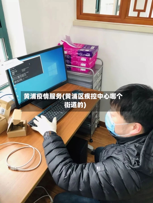 黄浦疫情服务(黄浦区疾控中心哪个街道的)
