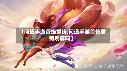 【问道手游首饰重铸,问道手游首饰重铸划算吗】