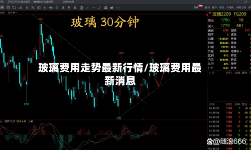 玻璃费用走势最新行情/玻璃费用最新消息-第3张图片