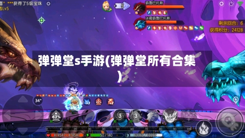 弹弹堂s手游(弹弹堂所有合集)-第3张图片