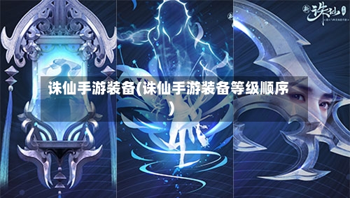 诛仙手游装备(诛仙手游装备等级顺序)-第2张图片