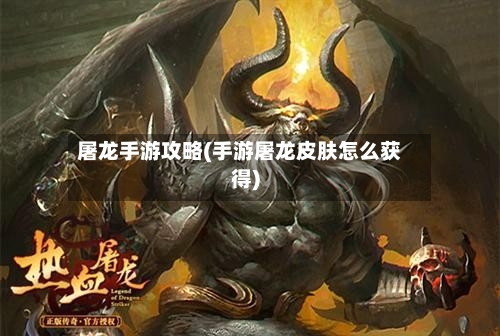 屠龙手游攻略(手游屠龙皮肤怎么获得)-第2张图片