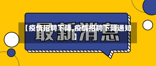 【疫情招聘下降,疫情招聘下降通知】