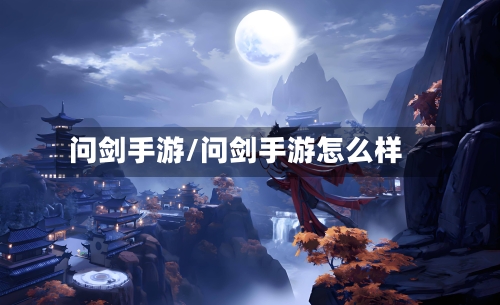 问剑手游/问剑手游怎么样-第3张图片