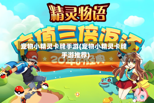 宠物小精灵卡牌手游(宠物小精灵卡牌手游推荐)-第3张图片