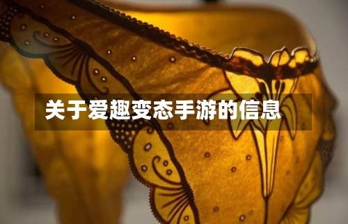 关于爱趣变态手游的信息