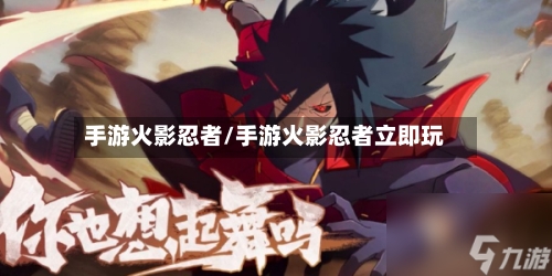 手游火影忍者/手游火影忍者立即玩