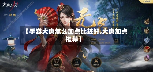 【手游大唐怎么加点比较好,大唐加点推荐】