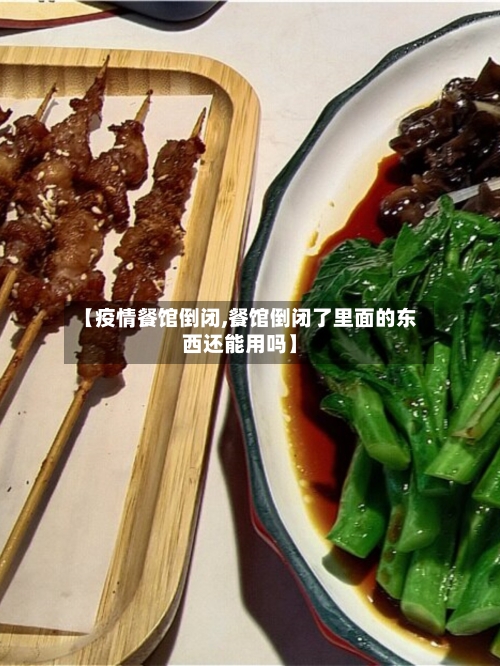 【疫情餐馆倒闭,餐馆倒闭了里面的东西还能用吗】