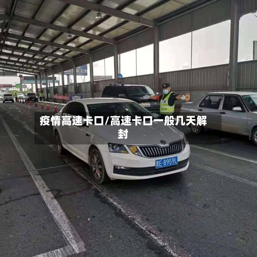 疫情高速卡口/高速卡口一般几天解封