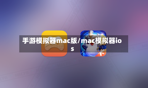 手游模拟器mac版/mac模拟器ios