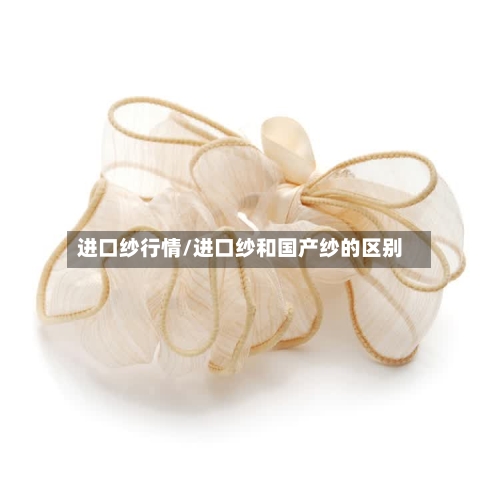 进口纱行情/进口纱和国产纱的区别-第2张图片