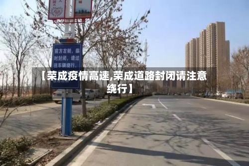 【荣成疫情高速,荣成道路封闭请注意绕行】