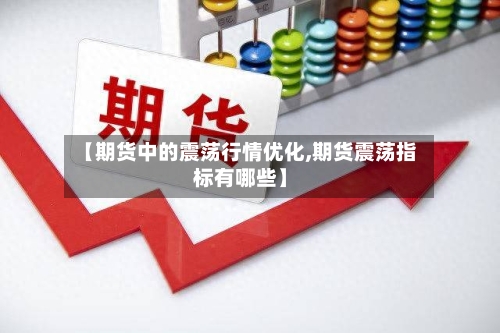 【期货中的震荡行情优化,期货震荡指标有哪些】