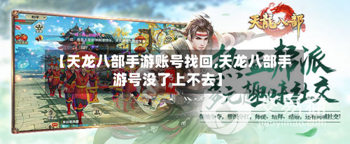 【天龙八部手游账号找回,天龙八部手游号没了上不去】-第2张图片