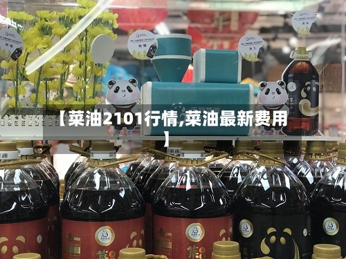 【菜油2101行情,菜油最新费用】