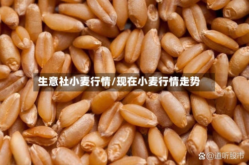 生意社小麦行情/现在小麦行情走势-第2张图片