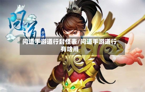 问道手游道行封怪表/问道手游道行有啥用-第2张图片