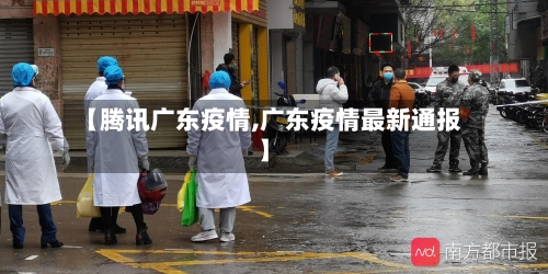【腾讯广东疫情,广东疫情最新通报】-第3张图片