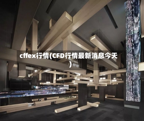 cffex行情(CFD行情最新消息今天)